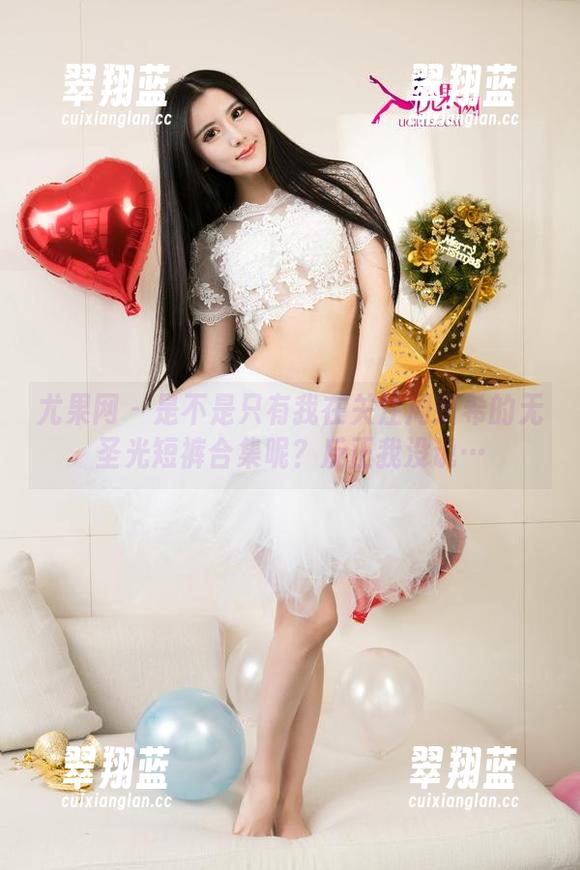 尤果网 - 是不是只有我在关注周妍希的无圣光短裤合集呢？反正我没说…