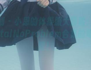 紧急企划 – 小恩的体操服大冒险：观看她为啥TotalNoProblem合集的每一个角度！